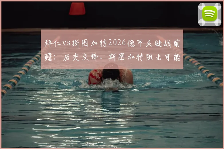 拜仁vs斯图加特2026德甲关键战前瞻:历史交锋、斯图加特阻击可能及最新夺冠海报一览