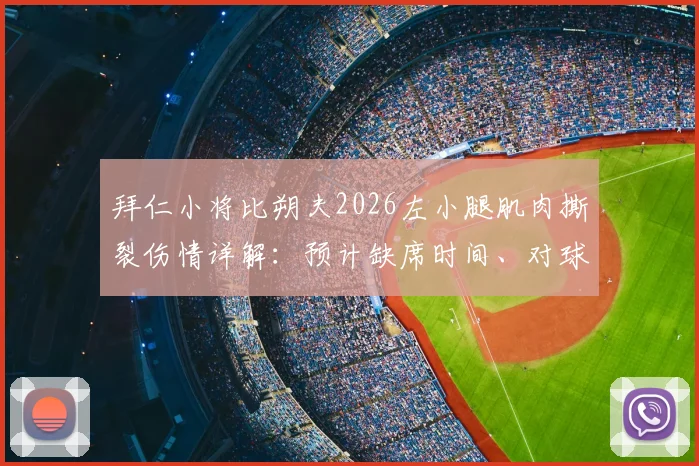 拜仁小将比朔夫2026左小腿肌肉撕裂伤情详解：预计缺席时间、对球队影响及球员康复指南