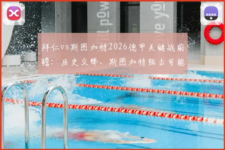 拜仁vs斯图加特2026德甲关键战前瞻：历史交锋、斯图加特阻击可能及最新夺冠海报一览
